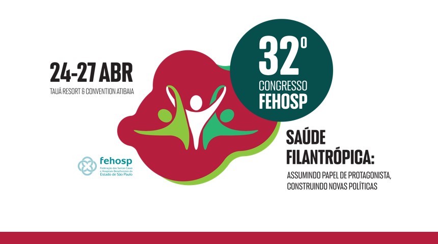 32º Congresso FEHOSP – Saúde Filantrópica: assumindo papel de protagonista, construindo novas políticas.
